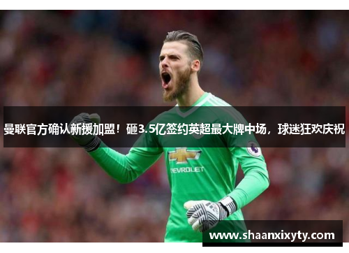 曼联官方确认新援加盟！砸3.5亿签约英超最大牌中场，球迷狂欢庆祝