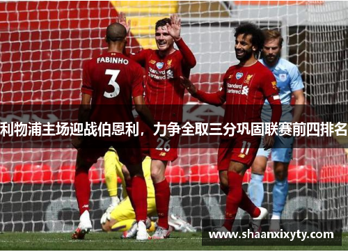 利物浦主场迎战伯恩利，力争全取三分巩固联赛前四排名
