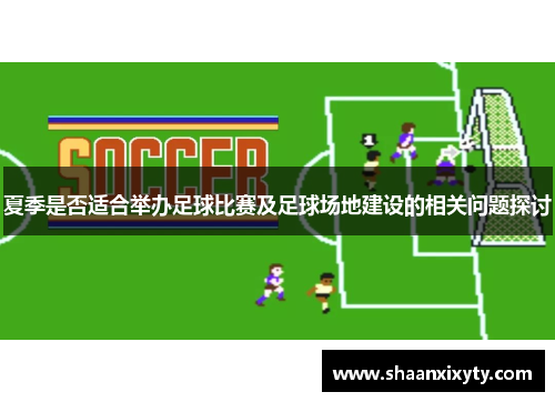 夏季是否适合举办足球比赛及足球场地建设的相关问题探讨