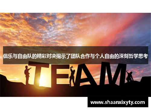 俱乐与自由队的精彩对决揭示了团队合作与个人自由的深刻哲学思考
