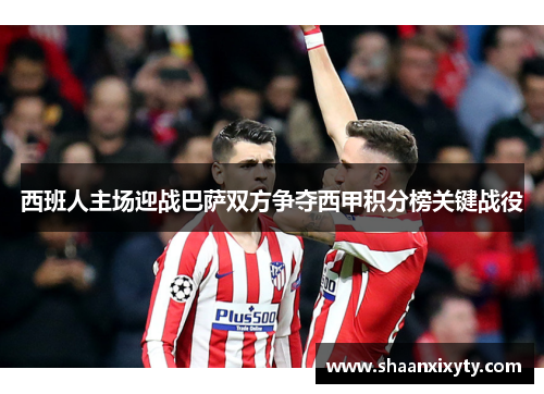 西班人主场迎战巴萨双方争夺西甲积分榜关键战役