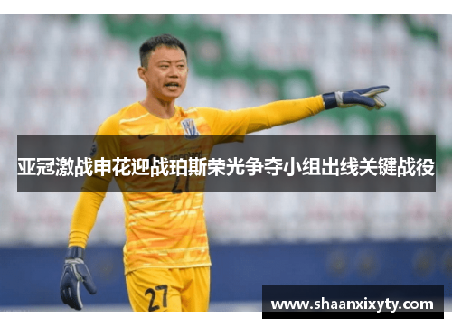 亚冠激战申花迎战珀斯荣光争夺小组出线关键战役