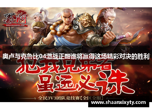奥卢与克鲁比04激战正酣谁将赢得这场精彩对决的胜利